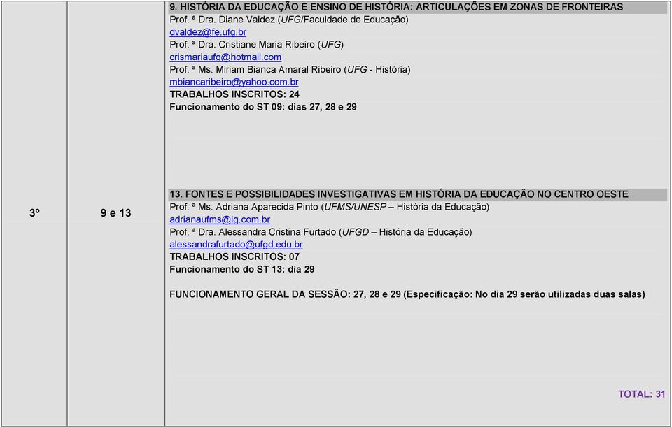 FONTES E POSSIBILIDADES INVESTIGATIVAS EM HISTÓRIA DA EDUCAÇÃO NO CENTRO OESTE Prof. ª Ms. Adriana Aparecida Pinto (UFMS/UNESP História da Educação) adrianaufms@ig.com.br Prof. ª Dra.