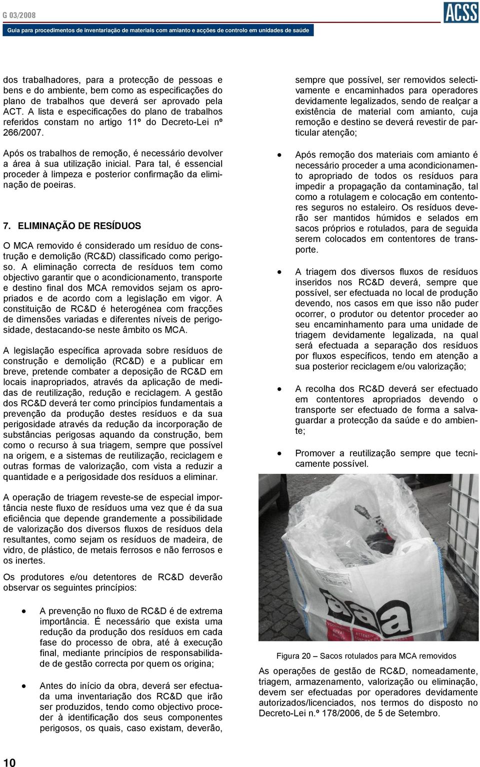 Para tal, é essencial proceder à limpeza e posterior confirmação da eliminação de poeiras. 7.