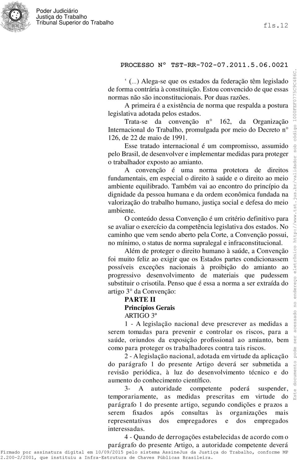 Trata-se da convenção n 162, da Organização Internacional do Trabalho, promulgada por meio do Decreto n 126, de 22 de maio de 1991.