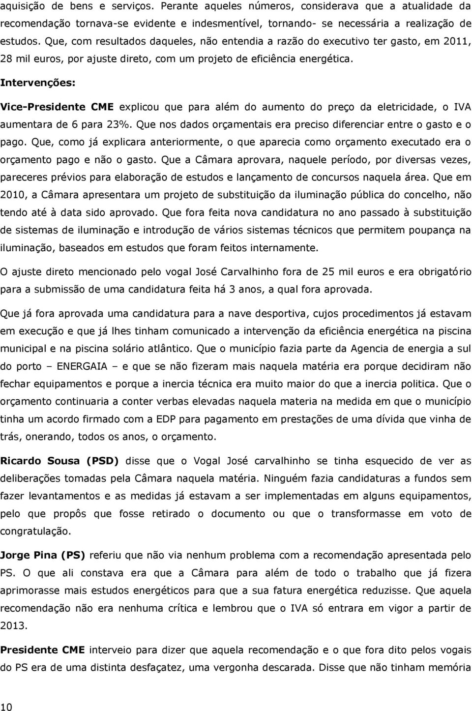 Intervenções: Vice-Presidente CME explicou que para além do aumento do preço da eletricidade, o IVA aumentara de 6 para 23%. Que nos dados orçamentais era preciso diferenciar entre o gasto e o pago.