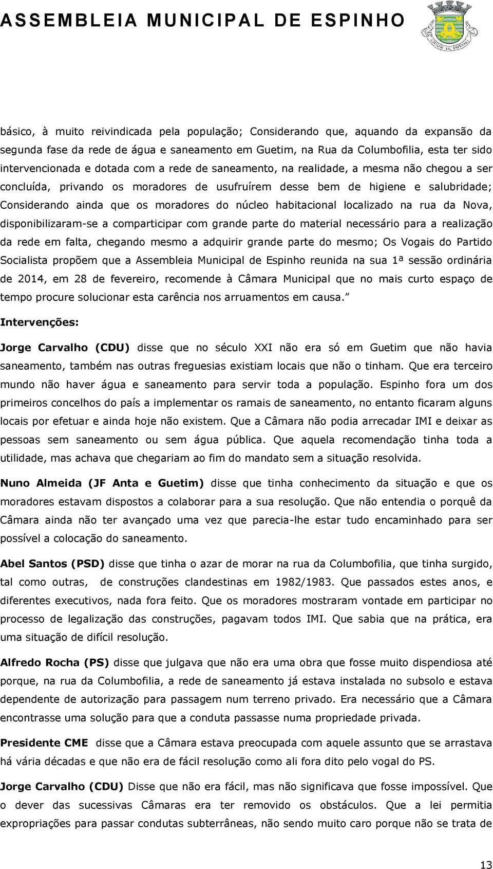 núcleo habitacional localizado na rua da Nova, disponibilizaram-se a comparticipar com grande parte do material necessário para a realização da rede em falta, chegando mesmo a adquirir grande parte