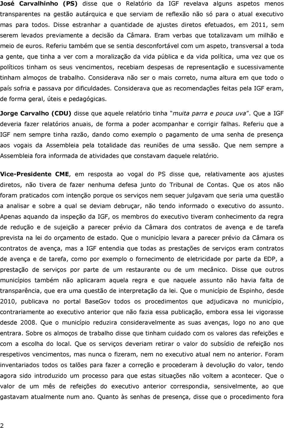 Referiu também que se sentia desconfortável com um aspeto, transversal a toda a gente, que tinha a ver com a moralização da vida pública e da vida política, uma vez que os políticos tinham os seus