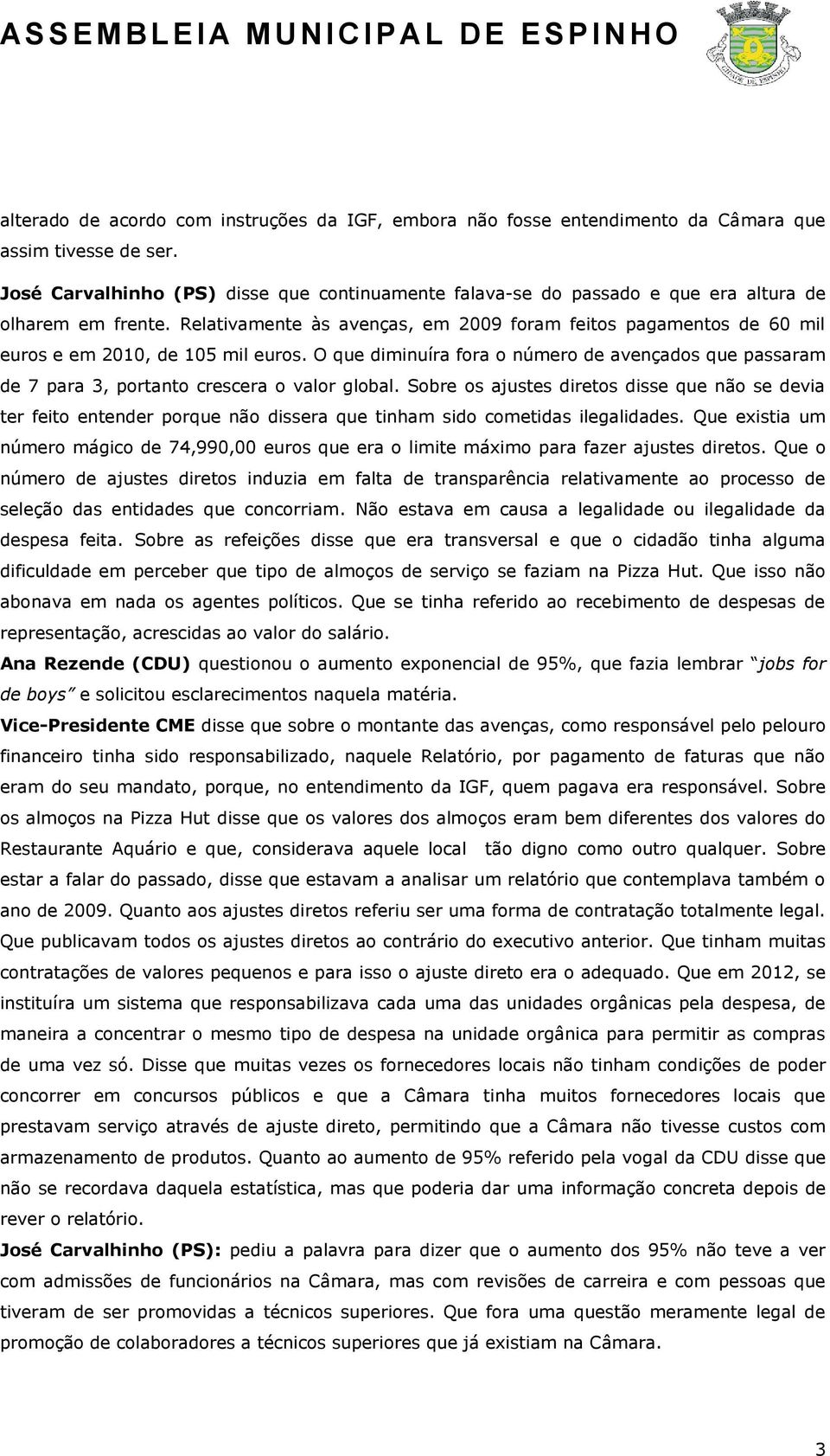 Relativamente às avenças, em 2009 foram feitos pagamentos de 60 mil euros e em 2010, de 105 mil euros.