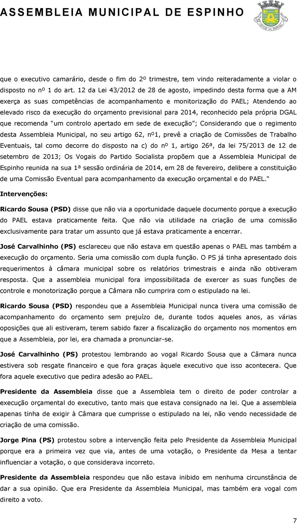 previsional para 2014, reconhecido pela própria DGAL que recomenda um controlo apertado em sede de execução ; Considerando que o regimento desta Assembleia Municipal, no seu artigo 62, nº1, prevê a