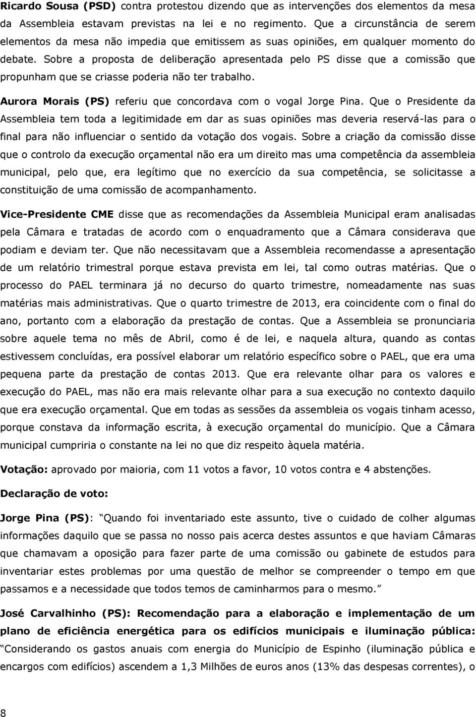 Sobre a proposta de deliberação apresentada pelo PS disse que a comissão que propunham que se criasse poderia não ter trabalho. Aurora Morais (PS) referiu que concordava com o vogal Jorge Pina.