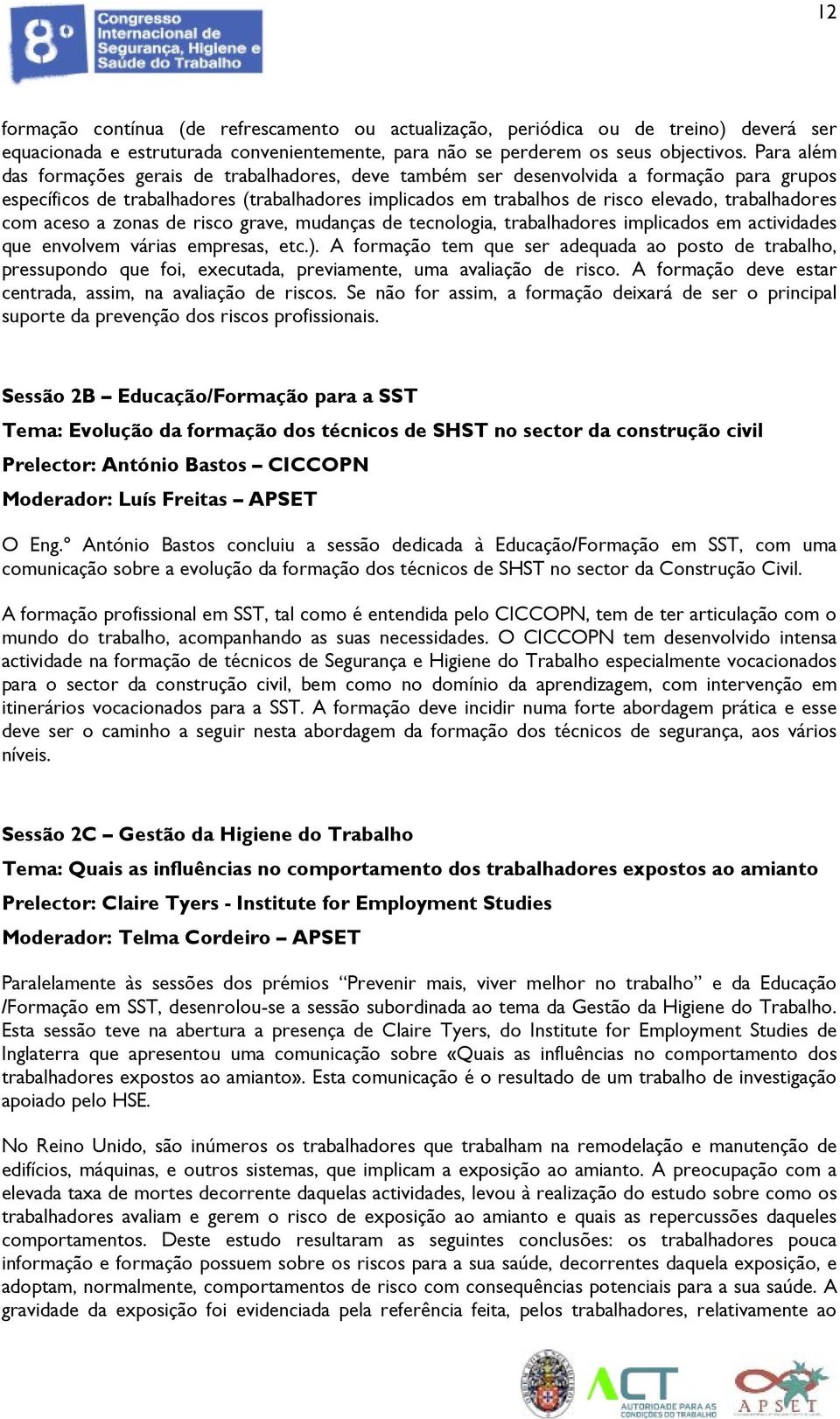 trabalhadores com aceso a zonas de risco grave, mudanças de tecnologia, trabalhadores implicados em actividades que envolvem várias empresas, etc.).