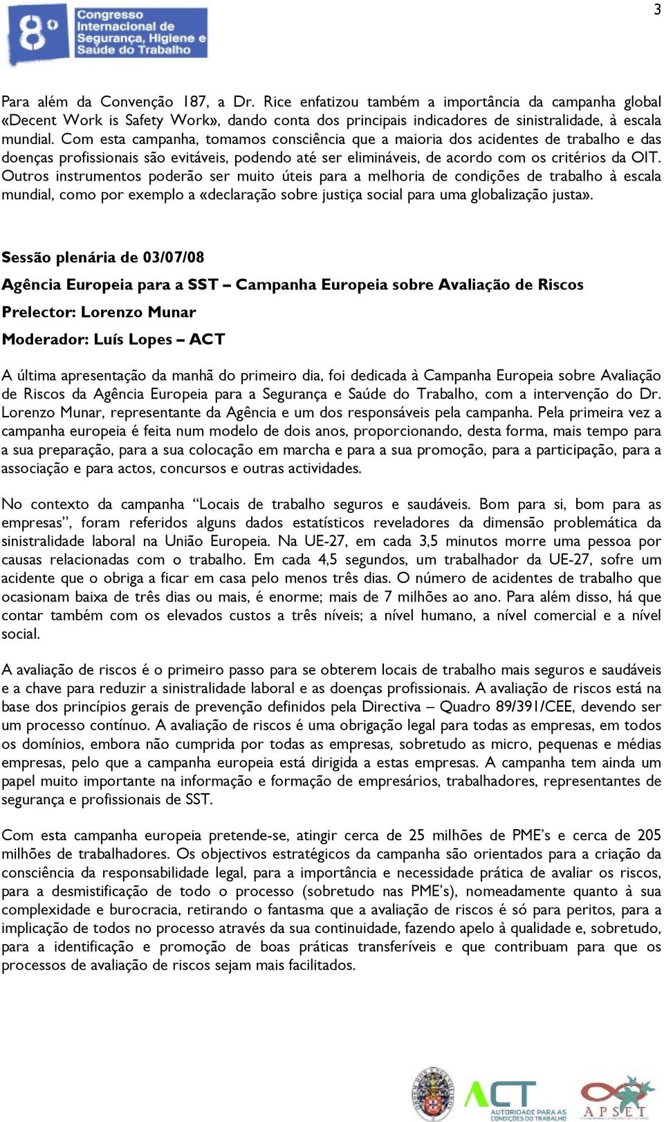 Outros instrumentos poderão ser muito úteis para a melhoria de condições de trabalho à escala mundial, como por exemplo a «declaração sobre justiça social para uma globalização justa».