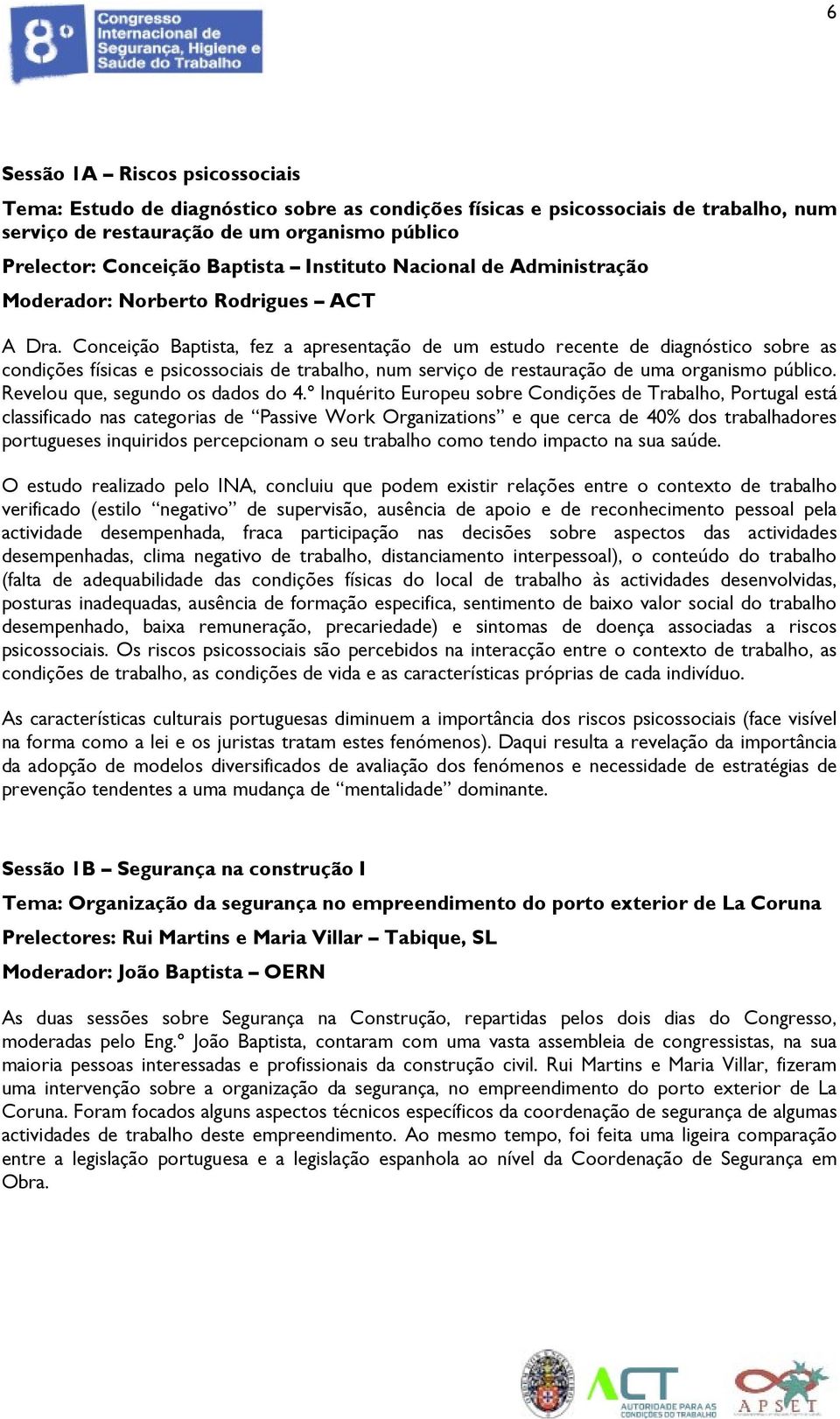 Conceição Baptista, fez a apresentação de um estudo recente de diagnóstico sobre as condições físicas e psicossociais de trabalho, num serviço de restauração de uma organismo público.