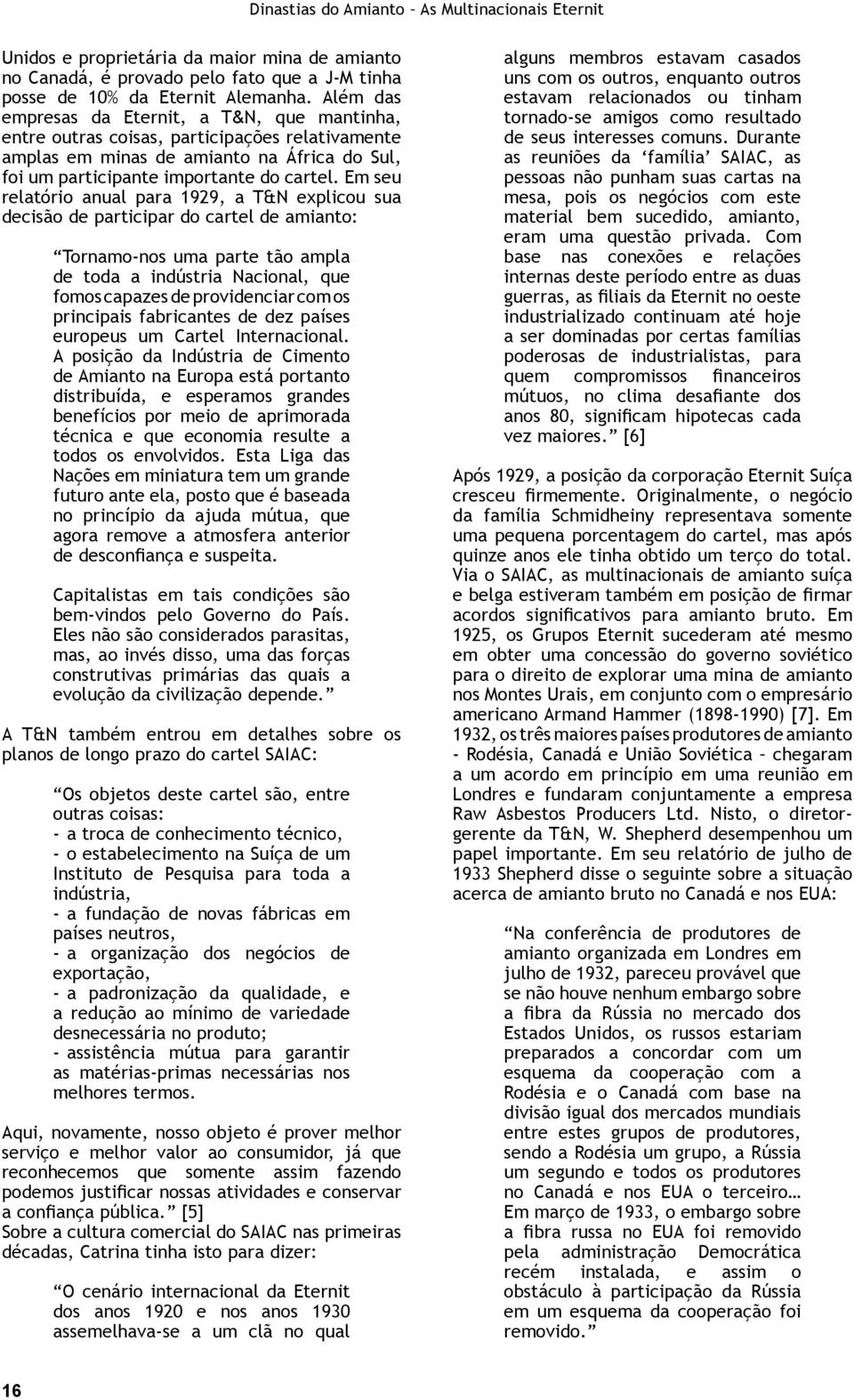 Em seu relatório anual para 1929, a T&N explicou sua decisão de participar do cartel de amianto: Tornamo-nos uma parte tão ampla de toda a indústria Nacional, que fomos capazes de providenciar com os