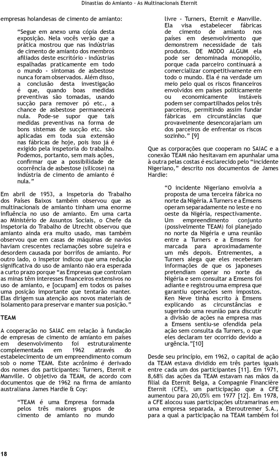 nunca foram observados. Além disso, a conclusão desta investigação é que, quando boas medidas preventivas são tomadas, usando sucção para remover pó etc., a chance de asbestose permanecerá nula.