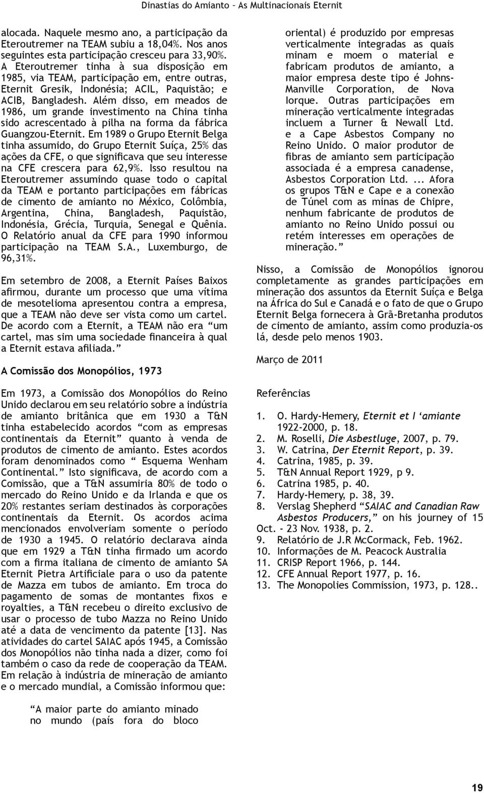 Além disso, em meados de 1986, um grande investimento na China tinha sido acrescentado à pilha na forma da fábrica Guangzou-Eternit.