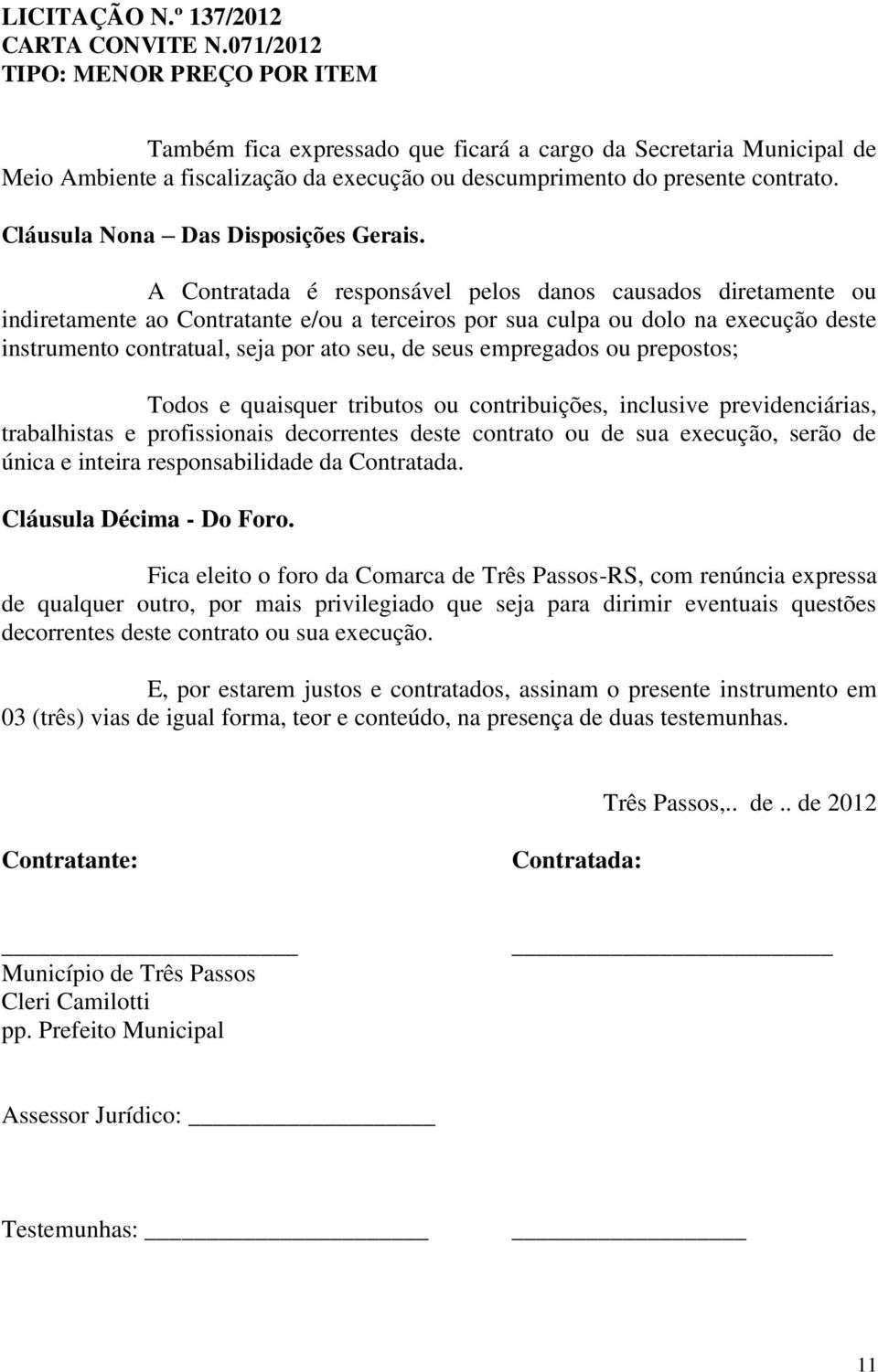 empregados ou prepostos; Todos e quaisquer tributos ou contribuições, inclusive previdenciárias, trabalhistas e profissionais decorrentes deste contrato ou de sua execução, serão de única e inteira