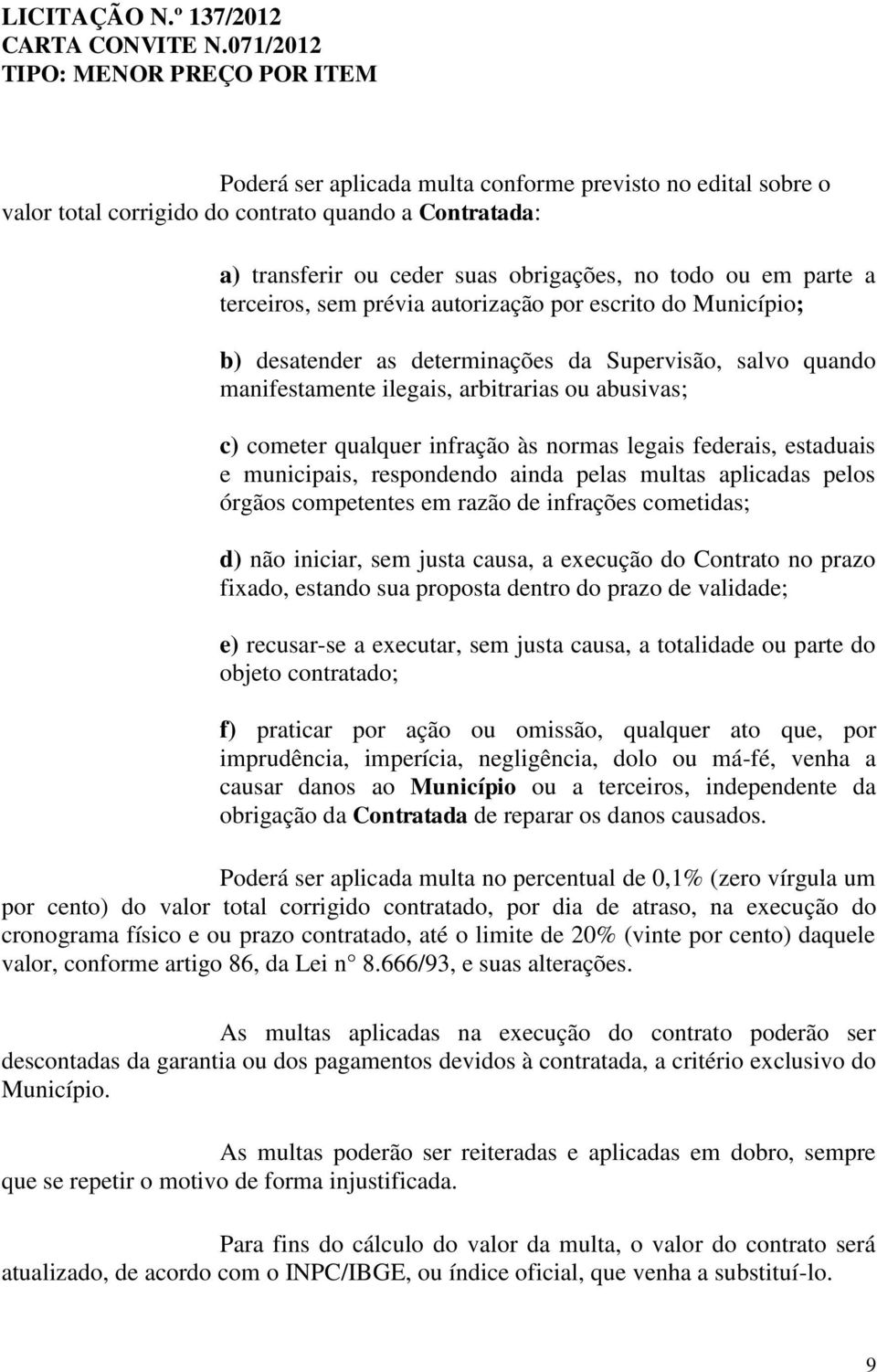 federais, estaduais e municipais, respondendo ainda pelas multas aplicadas pelos órgãos competentes em razão de infrações cometidas; d) não iniciar, sem justa causa, a execução do Contrato no prazo