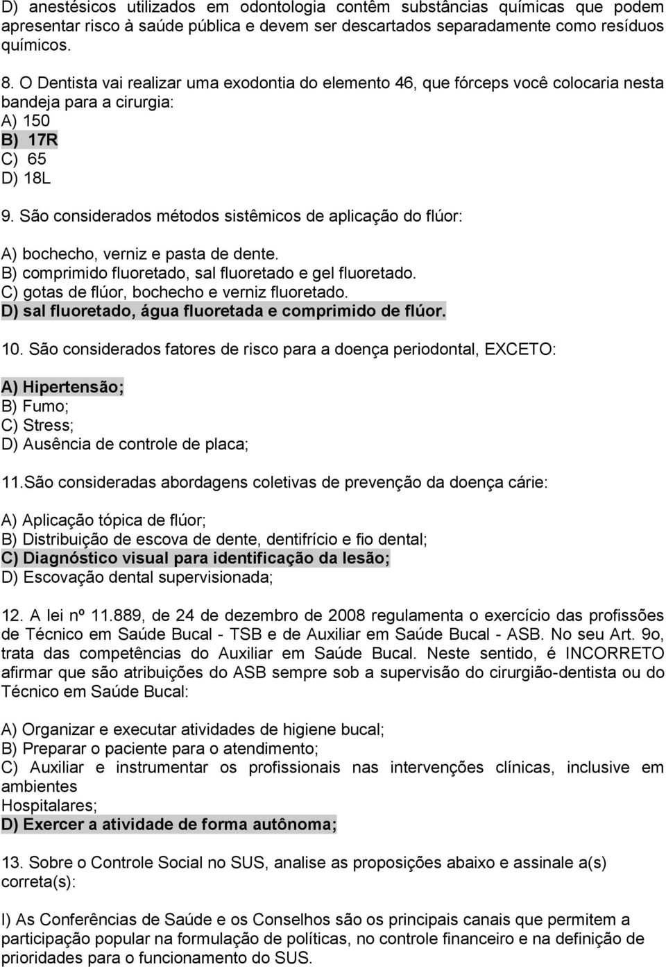 São considerados métodos sistêmicos de aplicação do flúor: A) bochecho, verniz e pasta de dente. B) comprimido fluoretado, sal fluoretado e gel fluoretado.