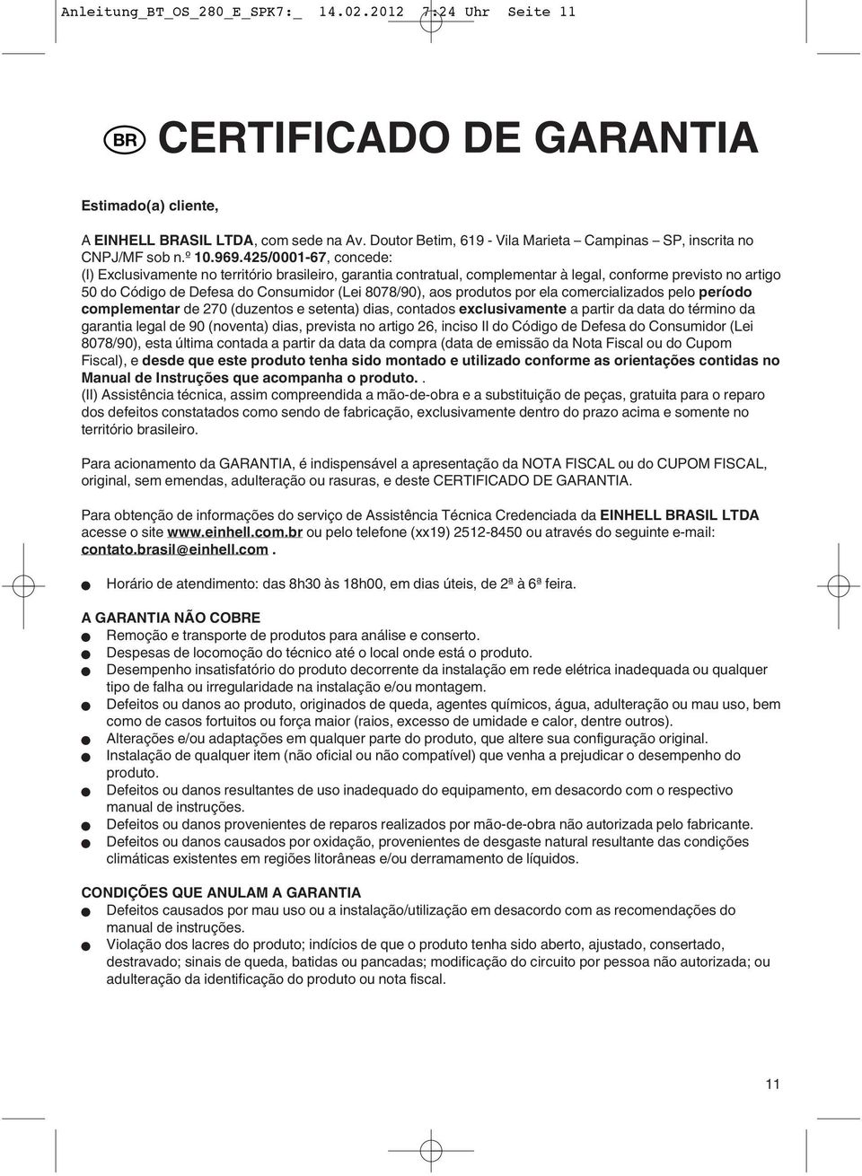 425/0001-67, concede: (I) Exclusivamente no território brasileiro, garantia contratual, complementar à legal, conforme previsto no artigo 50 do Código de Defesa do Consumidor (Lei 8078/90), aos