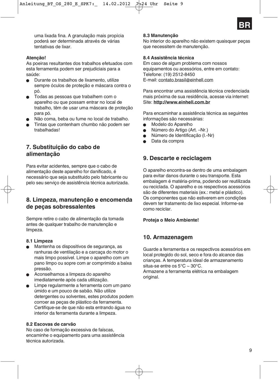 Todas as pessoas que trabalhem com o aparelho ou que possam entrar no local de trabalho, têm de usar uma máscara de proteção para pó. Não coma, beba ou fume no local de trabalho.