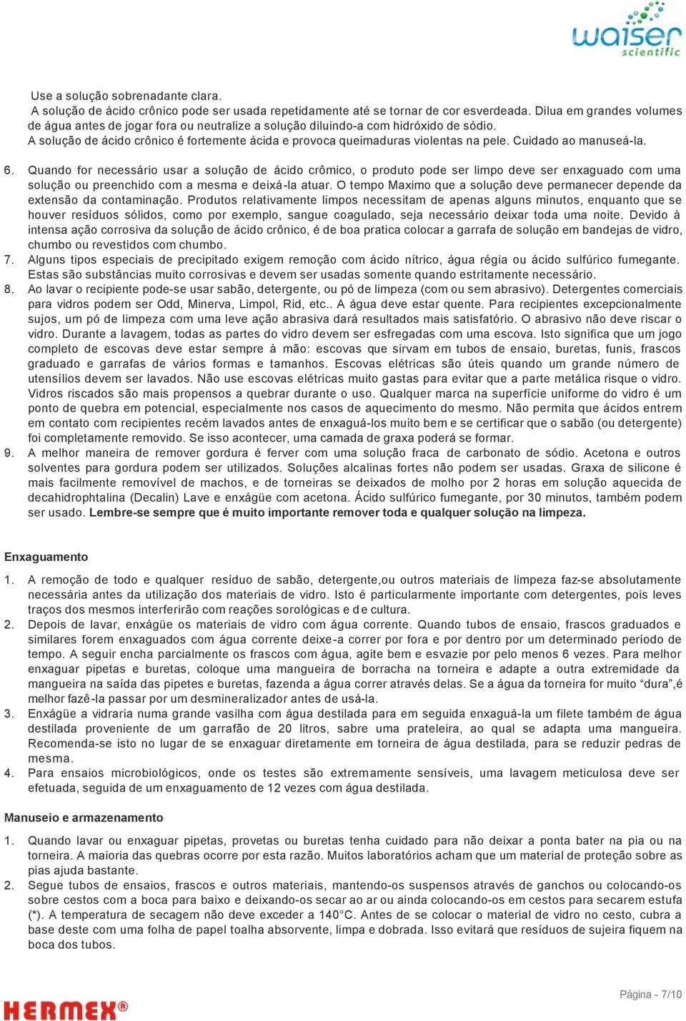 Cuidado ao manuseá-la. 6. Quando for necessário usar a solução de ácido crômico, o produto pode ser limpo deve ser enxaguado com uma solução ou preenchido com a mesma e deixá-la atuar.