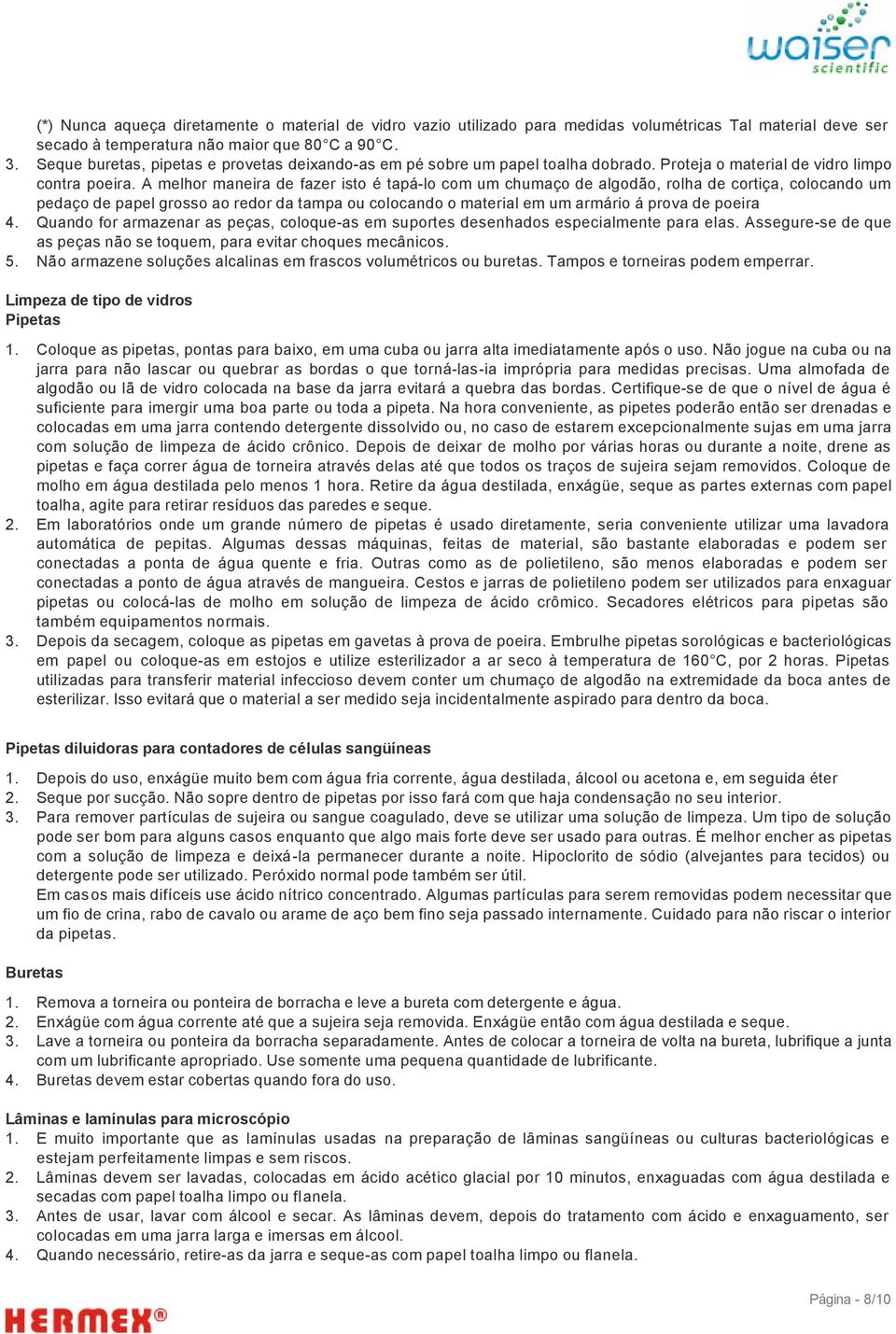 A melhor maneira de fazer isto é tapá-lo com um chumaço de algodão, rolha de cortiça, colocando um pedaço de papel grosso ao redor da tampa ou colocando o material em um armário á prova de poeira 4.