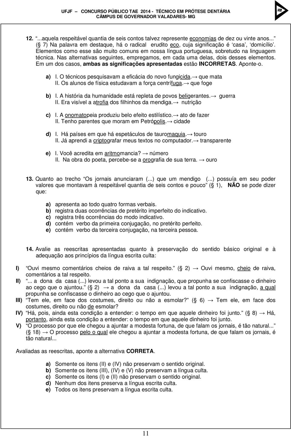 Em um dos casos, ambas as significações apresentadas estão INCORRETAS. Aponte-o. a) I. O técnicos pesquisavam a eficácia do novo fungicida. que mata II.