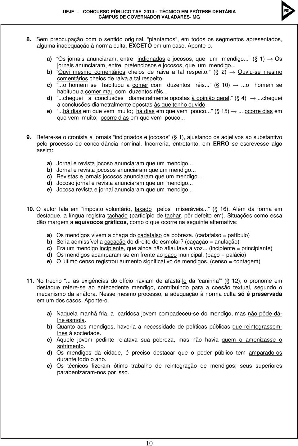 .. b) Ouvi mesmo comentários cheios de raiva a tal respeito. ( 2) Ouviu-se mesmo comentários cheios de raiva a tal respeito. c)...o homem se habituou a comer com duzentos réis... ( 10).