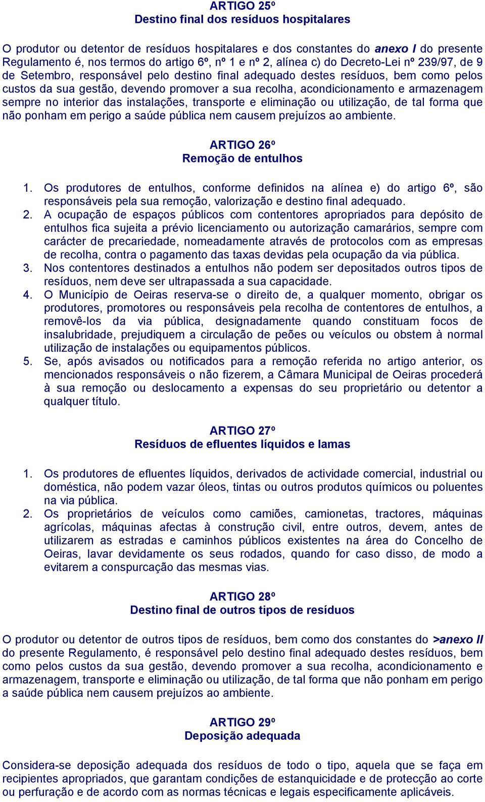 armazenagem sempre no interior das instalações, transporte e eliminação ou utilização, de tal forma que não ponham em perigo a saúde pública nem causem prejuízos ao ambiente.