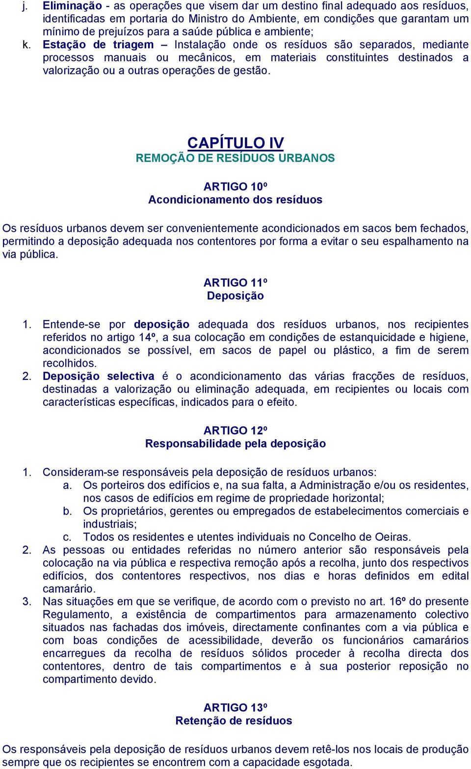 Estação de triagem Instalação onde os resíduos são separados, mediante processos manuais ou mecânicos, em materiais constituintes destinados a valorização ou a outras operações de gestão.