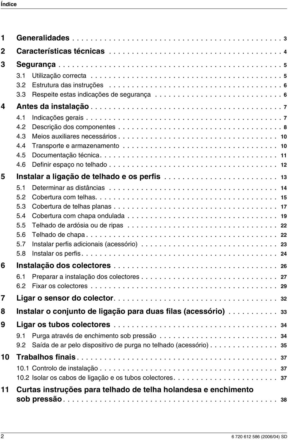 ......................................... 7. Indcações geras........................................... 7. Descrção dos componentes.................................... 8. Meos auxlares necessáros................................... 0.