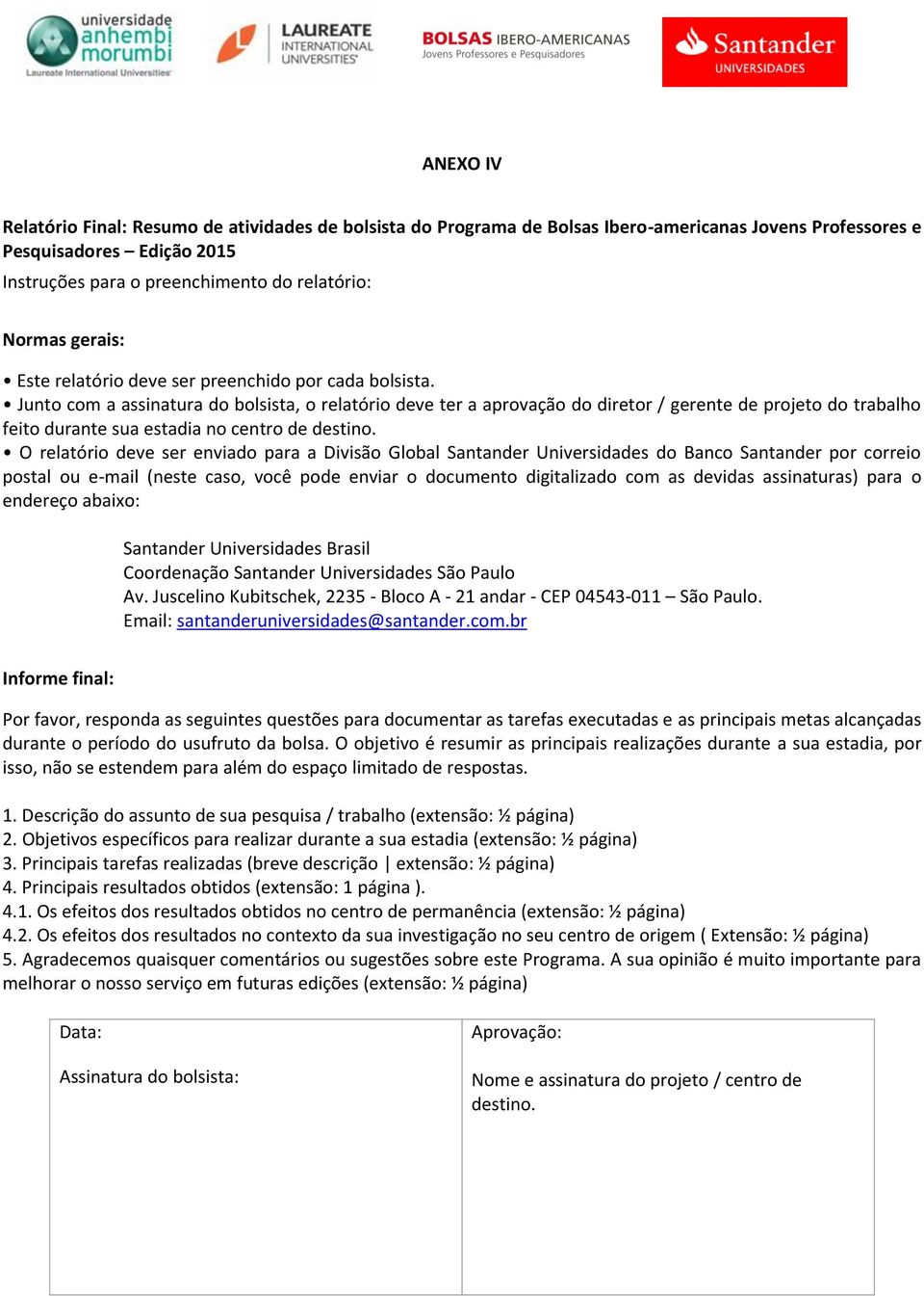 Junto com a assinatura do bolsista, o relatório deve ter a aprovação do diretor / gerente de projeto do trabalho feito durante sua estadia no centro de destino.