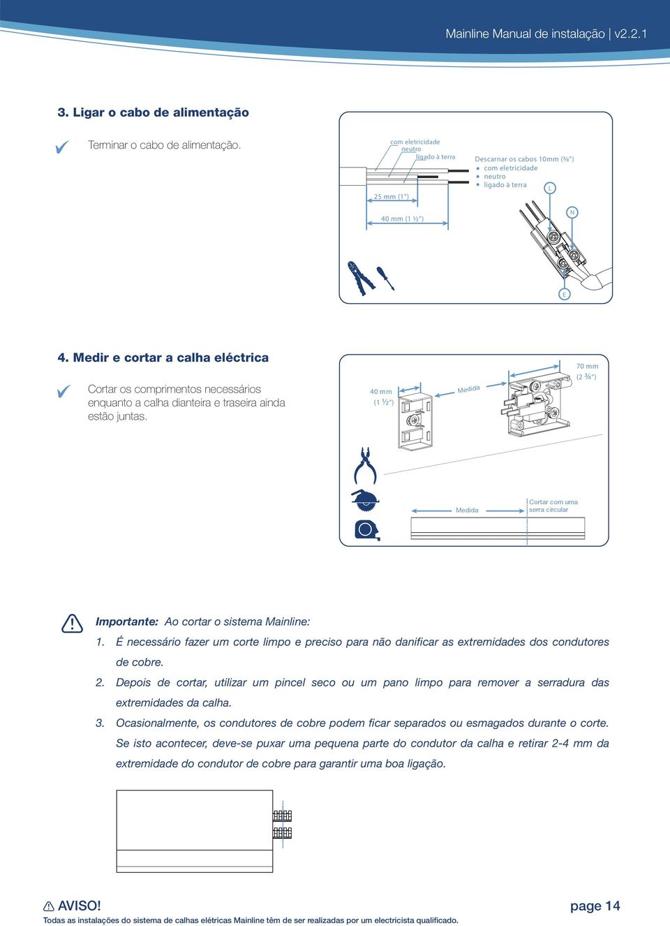 MLECJ MLICJ External Corner Descarnar os cabos 10mm (3 8 ) com eletricidade neutro ligado à terra L 25 mm (1 ) Internal Corner N 40 mm (1 ½ ) 99 mm 99 mm Mainline s track-based power distribution