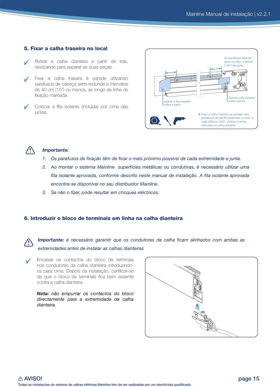 Fixar a calha traseira à parede utilizando parafusos de cabeça semi-redonda a intervalos de 40 cm (15 ) ou menos, ao longo da linha de fixação marcada.