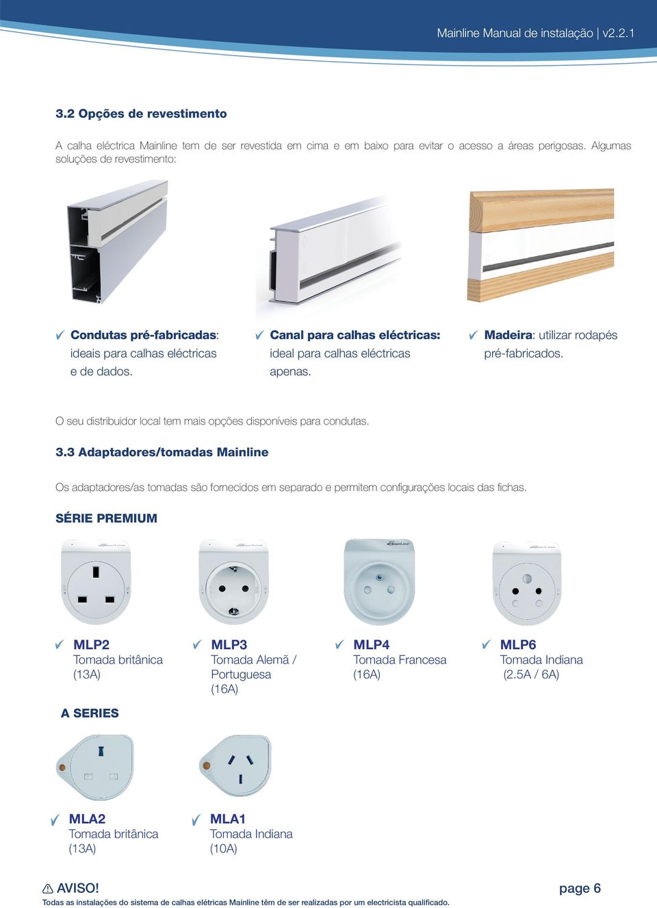 Madeira: utilizar rodapés pré-fabricados. O seu distribuidor local tem mais opções disponíveis para condutas. 3.