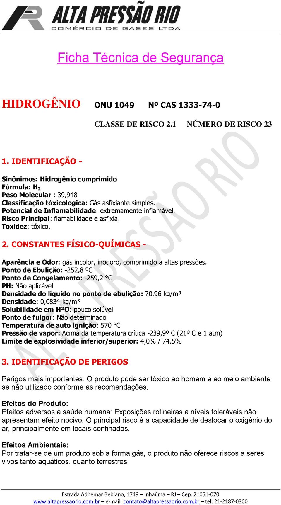 Risco Principal: flamabilidade e asfixia. Toxidez: tóxico. 2. CONSTANTES FÍSICO-QUÍMICAS - Aparência e Odor: gás incolor, inodoro, comprimido a altas pressões.