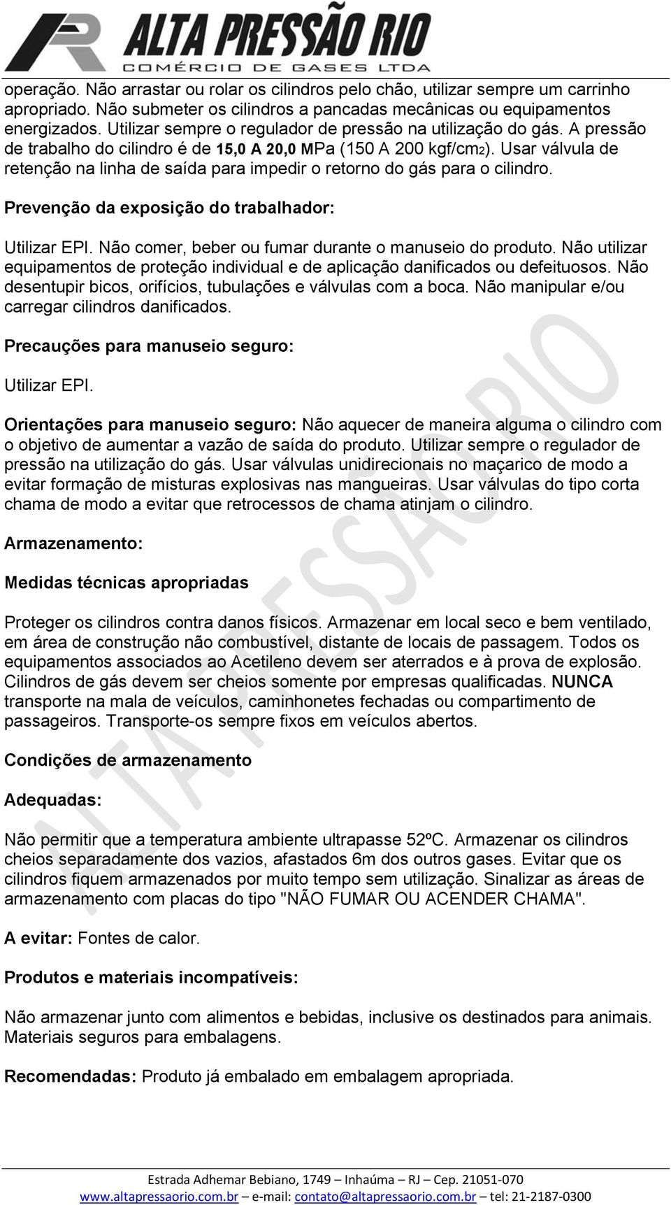 Usar válvula de retenção na linha de saída para impedir o retorno do gás para o cilindro. Prevenção da exposição do trabalhador: Utilizar EPI. Não comer, beber ou fumar durante o manuseio do produto.