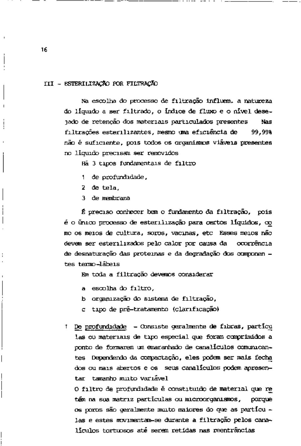 filtro 1 de profundidade, 2 de tela, 3 de marbrana É preciso conhecer bem o fundanento da filtração, pois é o único processo de esterilização para certos líquidos, co mo os meios de cultura, soros,