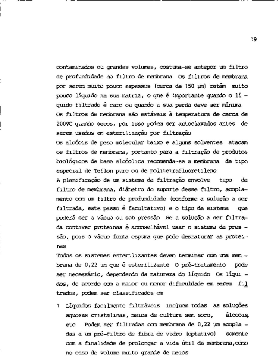 por isso podem ser autoclavados antes de serem usados em esterilização por filtração Os alcóois de peso molecular baixo e alguns solventes atacam os filtros de niqi±>rana, portanto para a filtração