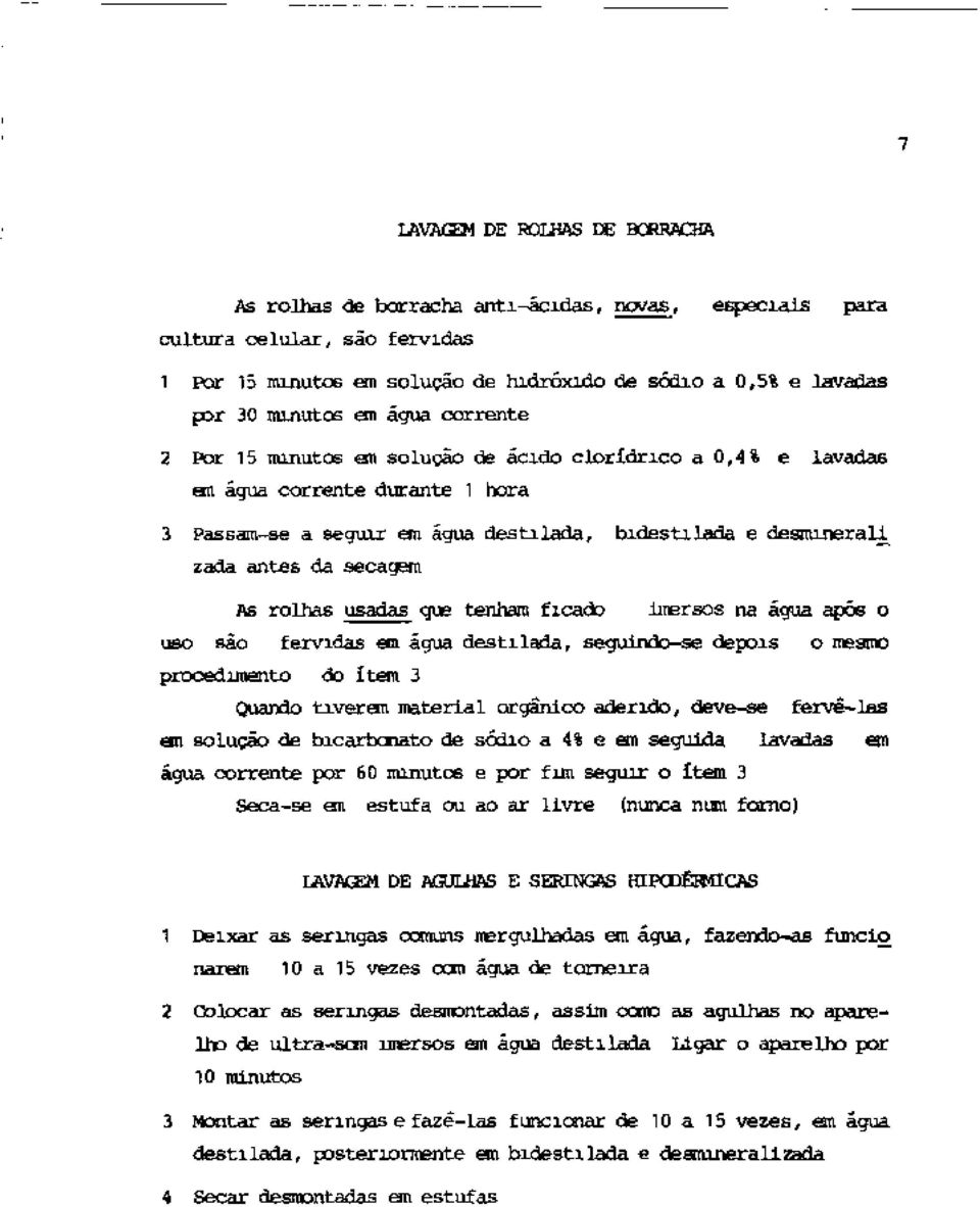 secagem As rolhas usadas que tenham ficado imersos na água após o uso são fervidas em água destilada, seguindo-se depois o mesmo procedimento do item 3 Quando tiverem material orgânico aderido,