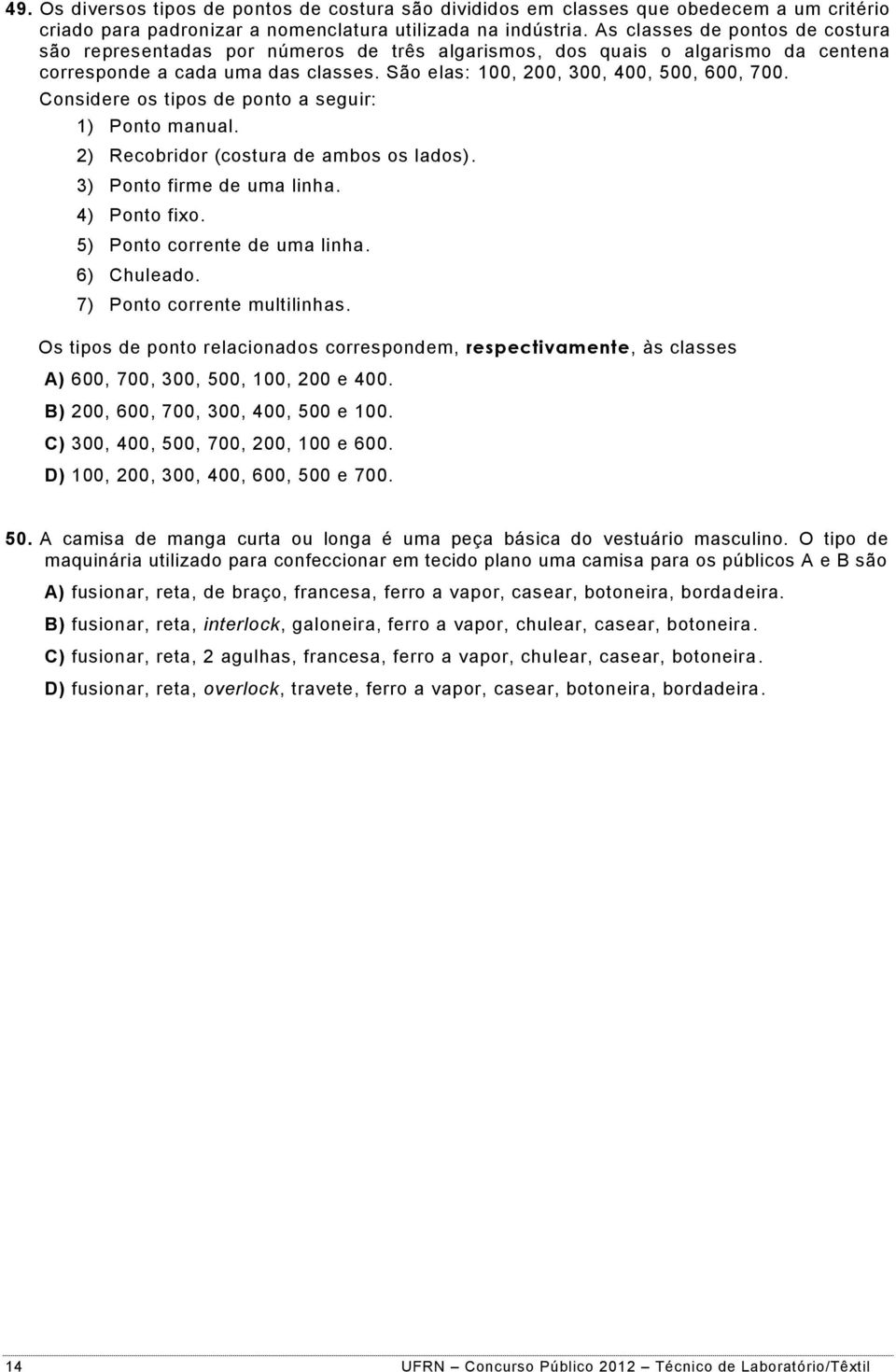 Considere os tipos de ponto a seguir: 1) Ponto manual. 2) Recobridor (costura de ambos os lados). 3) Ponto firme de uma linha. 4) Ponto fixo. 5) Ponto corrente de uma linha. 6) Chuleado.