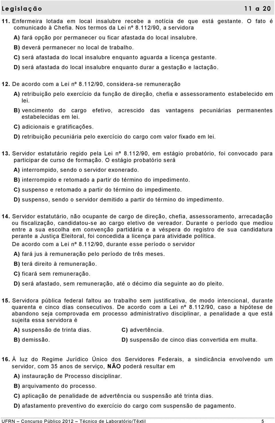 C) será afastada do local insalubre enquanto aguarda a licença gestante. D) será afastada do local insalubre enquanto durar a gestação e lactação. 12. De acordo com a Lei nº 8.