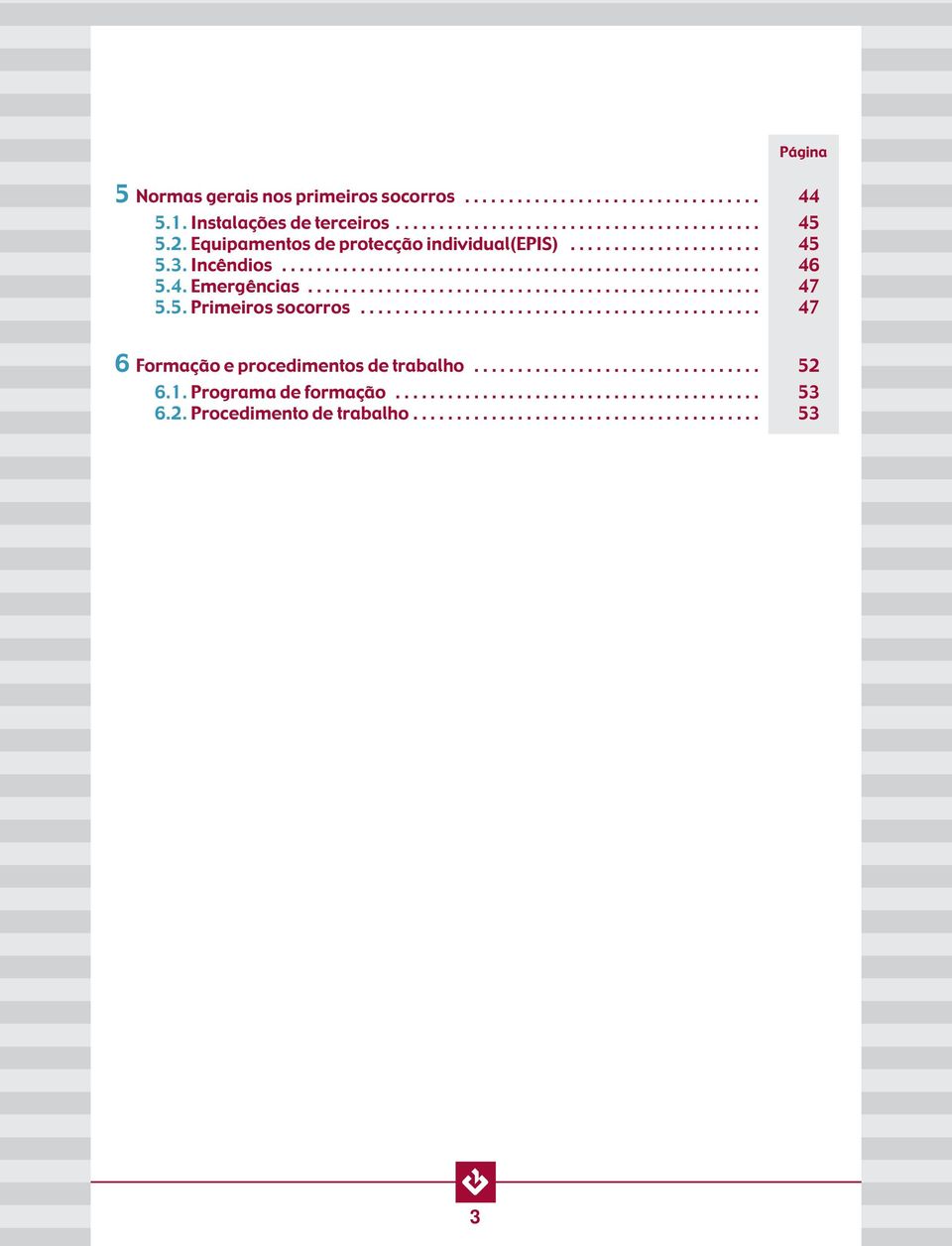 5. Primeiros socorros.............................................. 47 6 Formação e procedimentos de trabalho................................. 52 6.1.