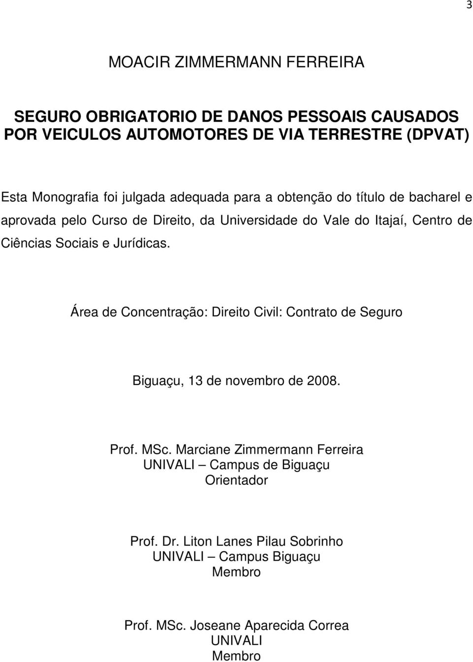 Sociais e Jurídicas. Área de Concentração: Direito Civil: Contrato de Seguro Biguaçu, 13 de novembro de 2008. Prof. MSc.