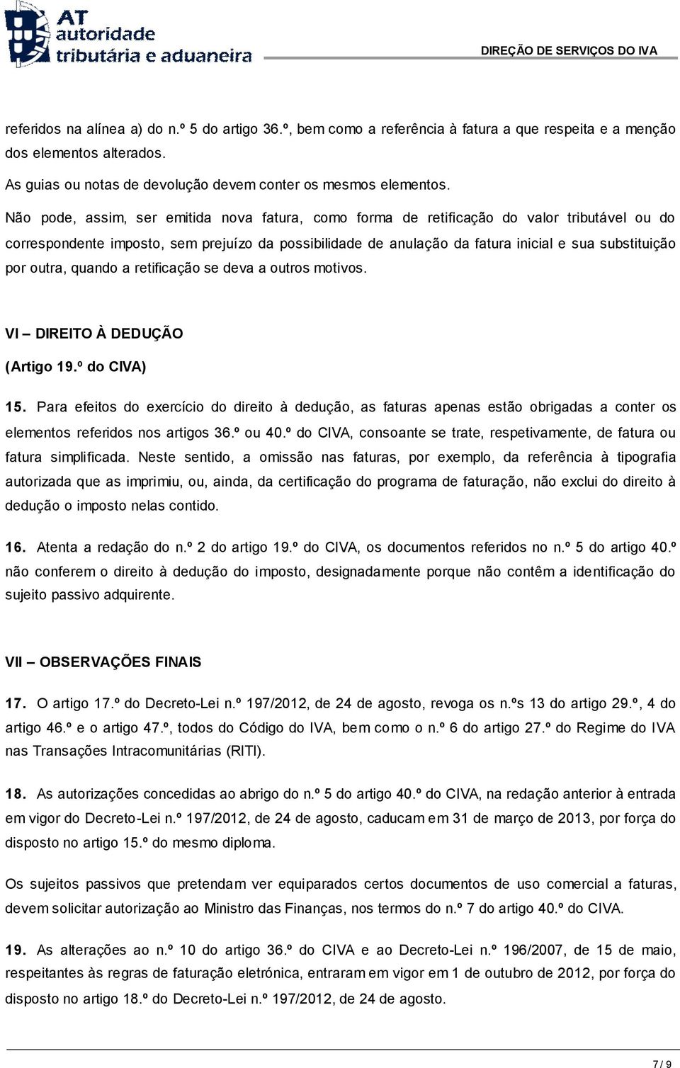 por outra, quando a retificação se deva a outros motivos. VI DIREITO À DEDUÇÃO (Artigo 19.º do CIVA) 15.