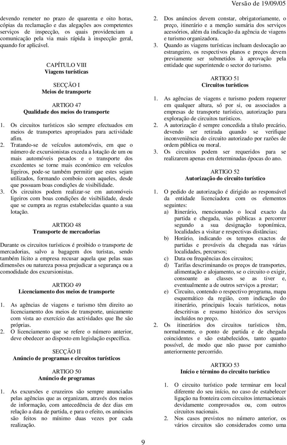 Os circuitos turísticos são sempre efectuados em meios de transportes apropriados para actividade afim. 2.