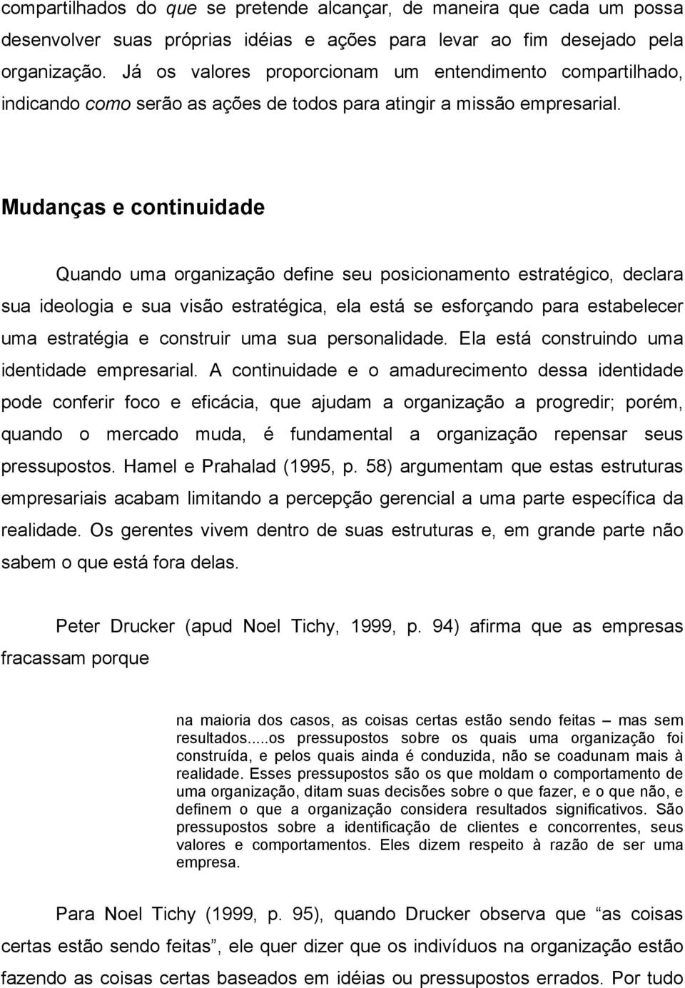 Mudanças e continuidade Quando uma organização define seu posicionamento estratégico, declara sua ideologia e sua visão estratégica, ela está se esforçando para estabelecer uma estratégia e construir