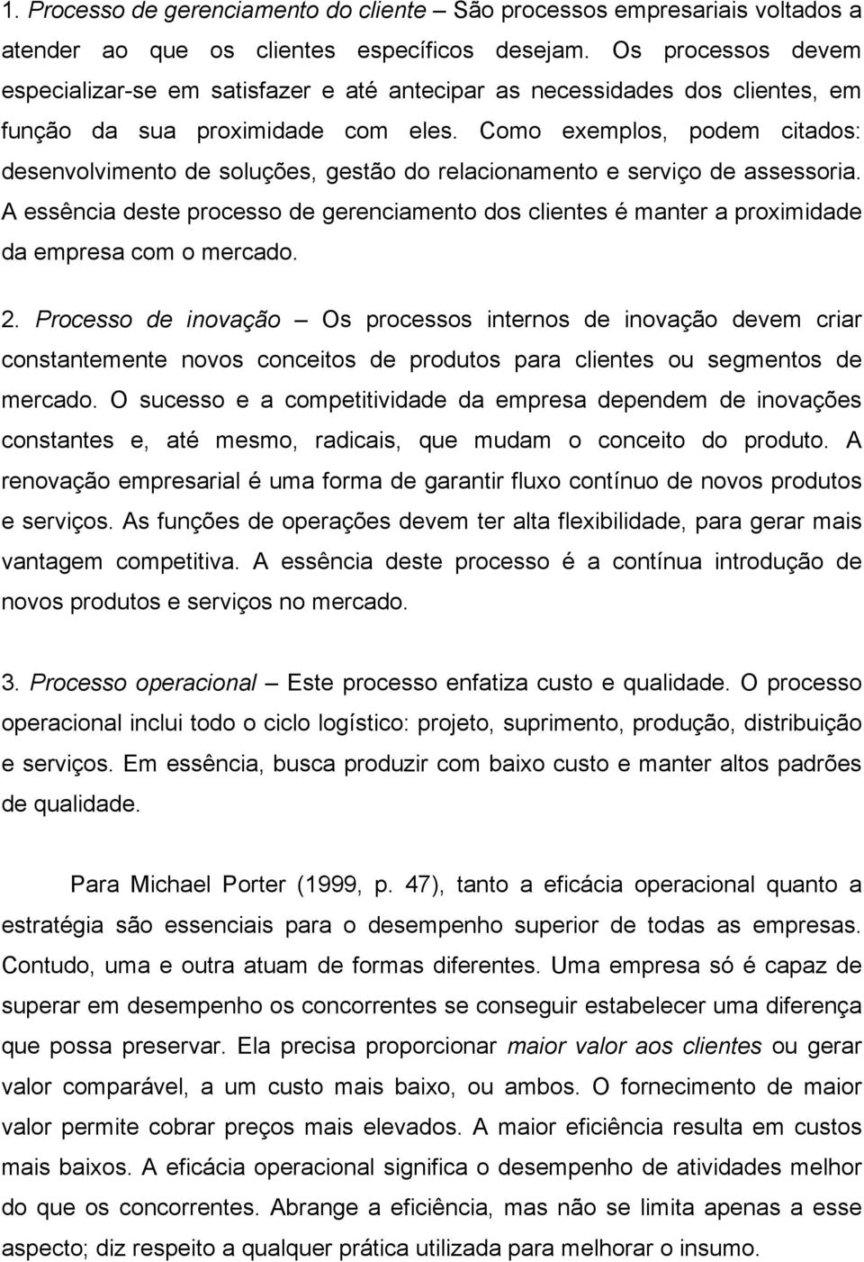 Como exemplos, podem citados: desenvolvimento de soluções, gestão do relacionamento e serviço de assessoria.