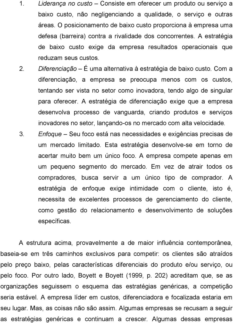 A estratégia de baixo custo exige da empresa resultados operacionais que reduzam seus custos. 2. Diferenciação É uma alternativa à estratégia de baixo custo.