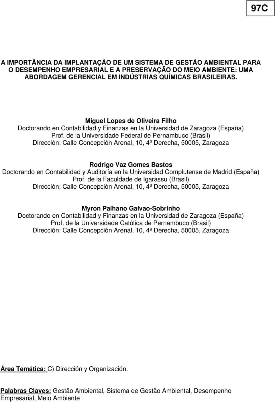 de la Universidade Federal de Pernambuco (Brasil) Dirección: Calle Concepción Arenal, 10, 4º Derecha, 50005, Zaragoza Rodrigo Vaz Gomes Bastos Doctorando en Contabilidad y Auditoría en la Universidad