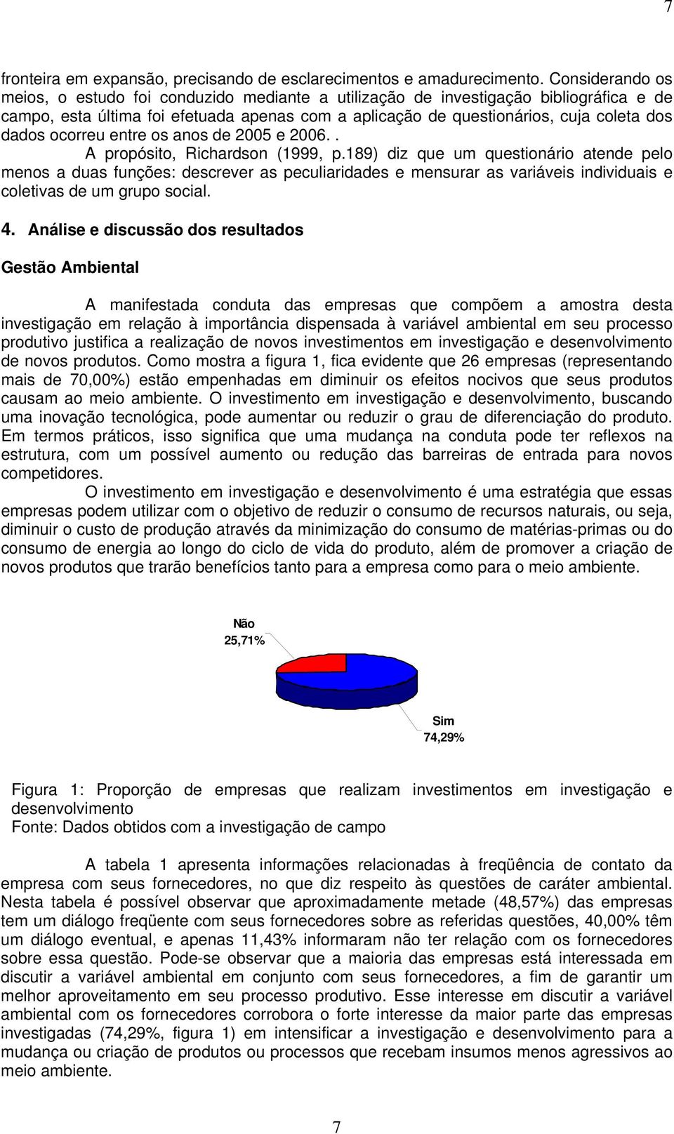 ocorreu entre os anos de 2005 e 2006.. A propósito, Richardson (1999, p.