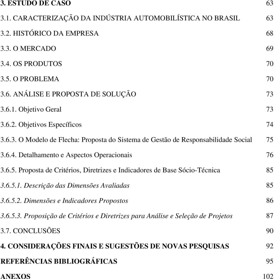 3.6.4. Detalhamento e Aspectos Operacionais 76 3.6.5. Proposta de Critérios, Diretrizes e Indicadores de Base Sócio-Técnica 85 3.6.5.1. Descrição das Dimensões Avaliadas 85 3.6.5.2.