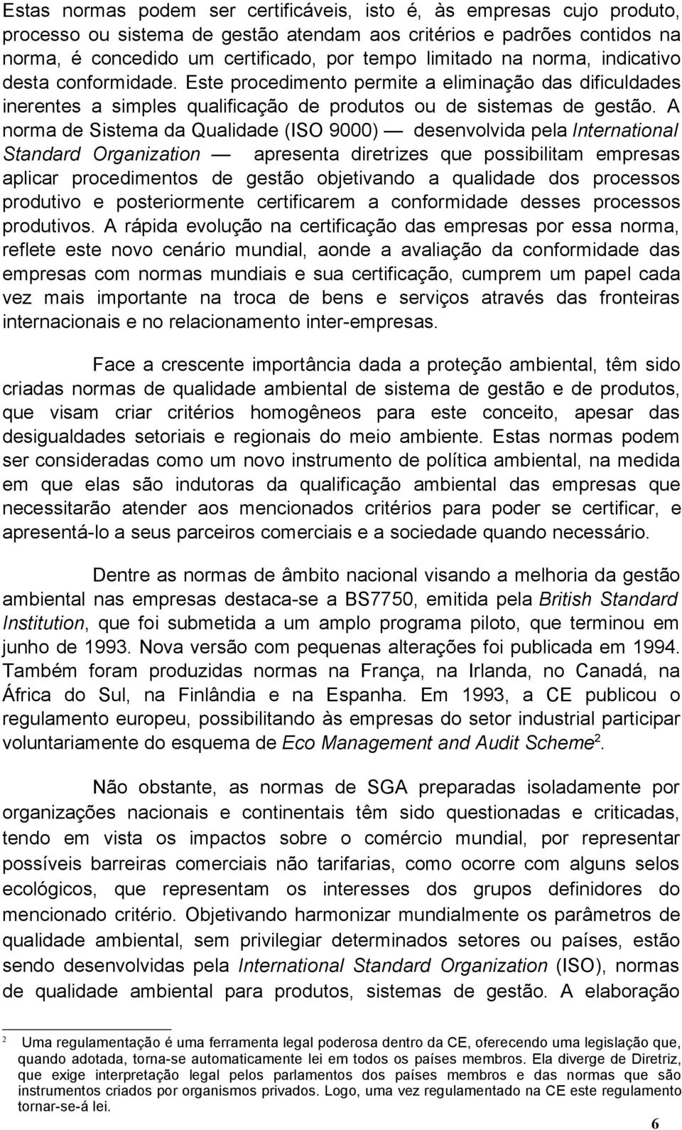 A norma de Sistema da Qualidade (ISO 9000) desenvolvida pela International Standard Organization apresenta diretrizes que possibilitam empresas aplicar procedimentos de gestão objetivando a qualidade