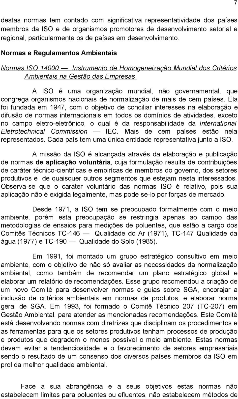 Normas e Regulamentos Ambientais Normas ISO 14000 Instrumento de Homogeneização Mundial dos Critérios Ambientais na Gestão das Empresas A ISO é uma organização mundial, não governamental, que